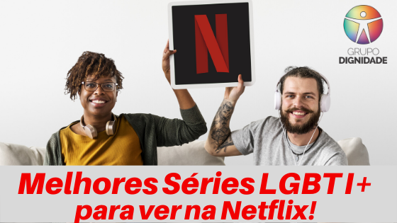 Melhores Séries LGBT para ver na Netflix - Grupo Dignidade